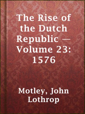 cover image of The Rise of the Dutch Republic — Volume 23: 1576